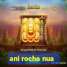 ani rocha nua